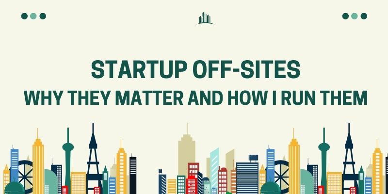 startup off sites why they matter and how i run them