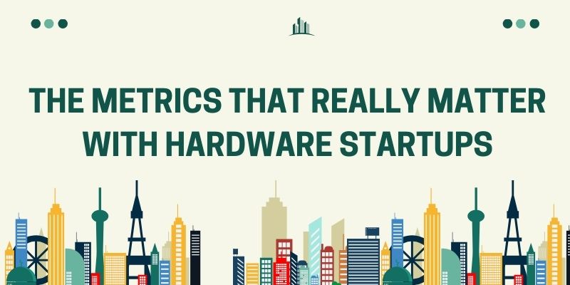 the metrics that really matter with hardware startups