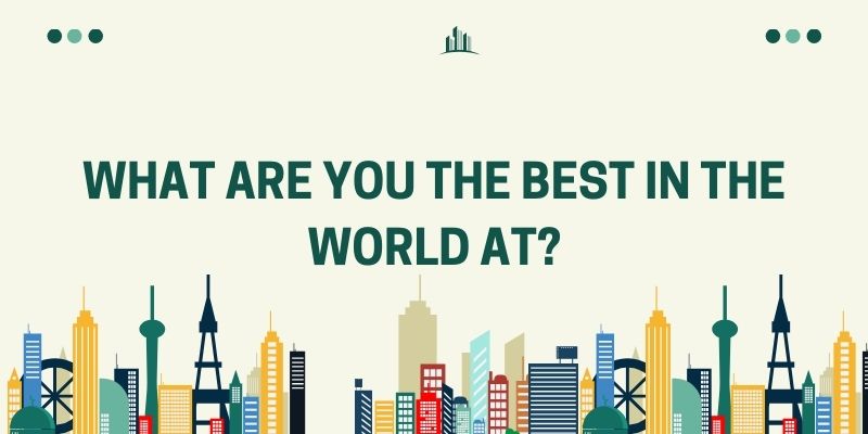 What Are You The Best In The World At?