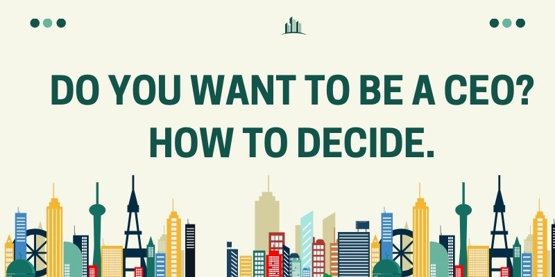 Do you want to be a ceo? How to decide.