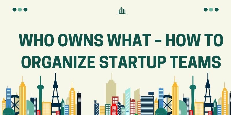 Who Owns What – How To Organize Startup Teams